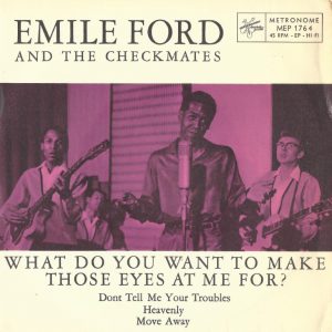 Emile Ford and the Checkmates --> What do you want to make those eyes at me for / Dont tell me your troubles