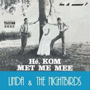 Linda & The Nightbirds --> Hé, kom met me mee